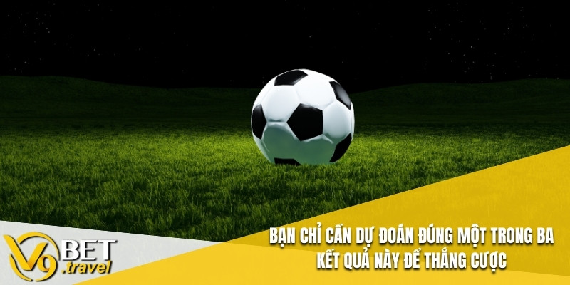 Bạn chỉ cần dự đoán đúng một trong ba kết quả này để thắng cược