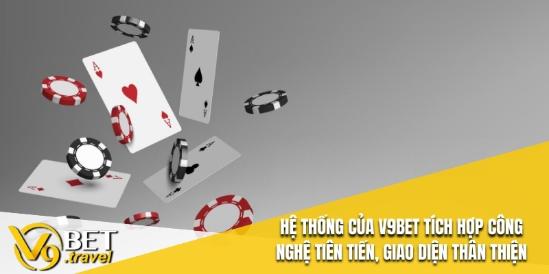 Hệ thống của V9BET tích hợp công nghệ tiên tiến, giao diện thân thiện