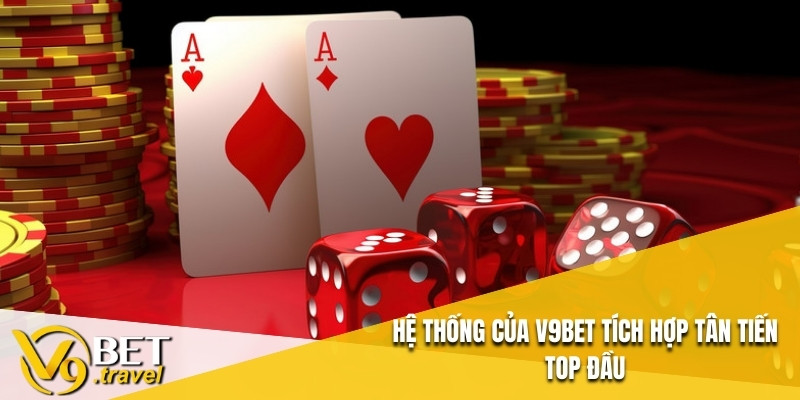 Hệ thống của V9BET tích hợp tân tiến top đầu