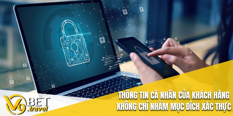 Thông tin cá nhân của khách hàng không chỉ nhằm mục đích xác thực