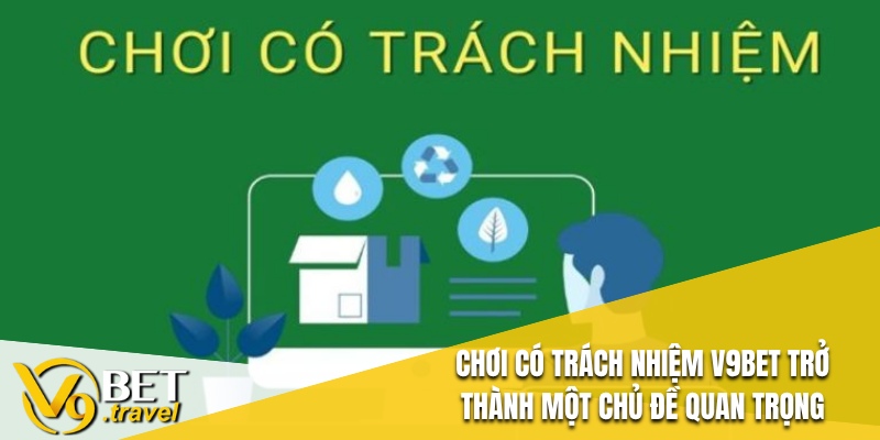 Chơi có trách nhiệm V9BET trở thành một chủ đề quan trọng