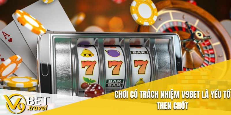 Chơi có trách nhiệm V9BET là yếu tố then chốt