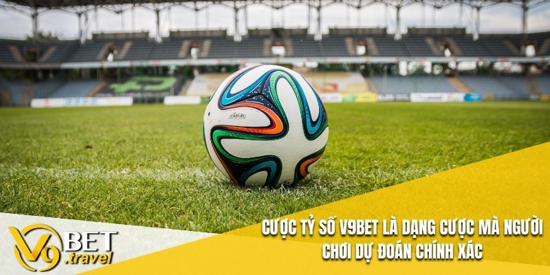 Cược tỷ số V9BET là dạng cược mà người chơi dự đoán chính xác
