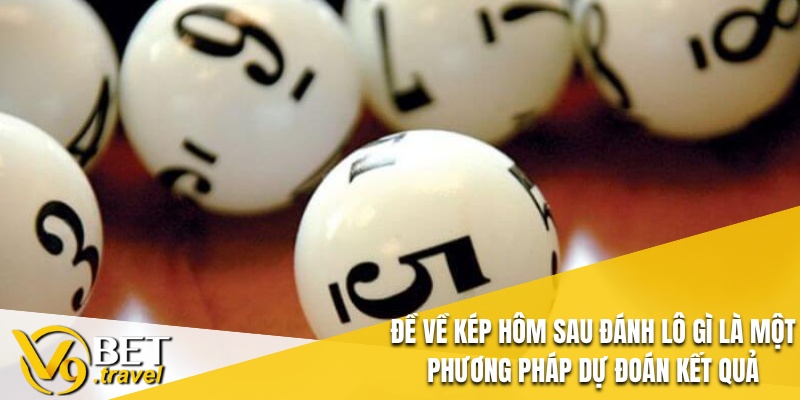 Đề về kép hôm sau đánh lô gì là một phương pháp dự đoán kết quả