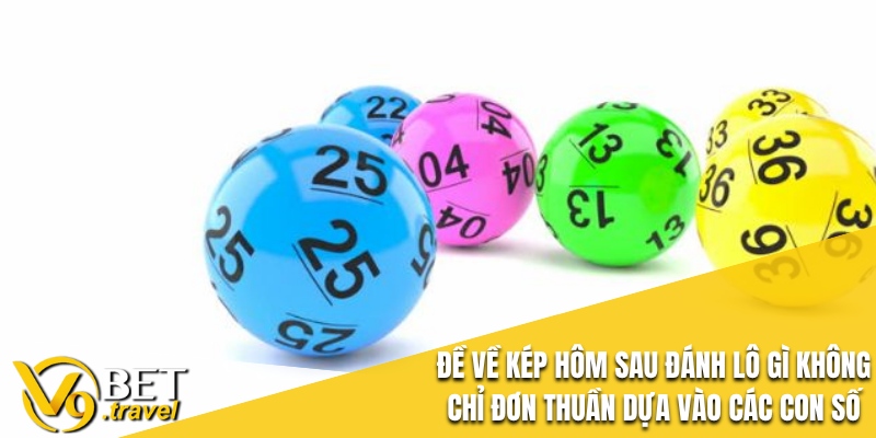 Đề về kép hôm sau đánh lô gì không chỉ đơn thuần dựa vào các con số