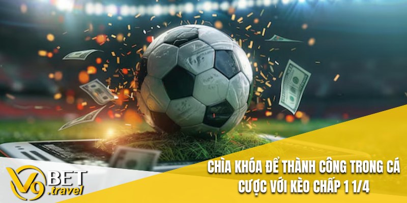 Chìa khóa để thành công trong cá cược với Kèo Chấp 1 1/4