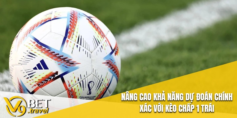 Nâng cao khả năng dự đoán chính xác với Kèo Chấp 1 Trái