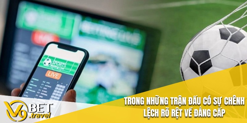 Trong những trận đấu có sự chênh lệch rõ rệt về đẳng cấp