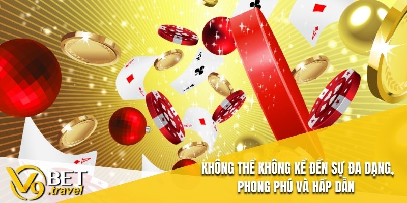 Không thể không kể đến sự đa dạng, phong phú và hấp dẫn