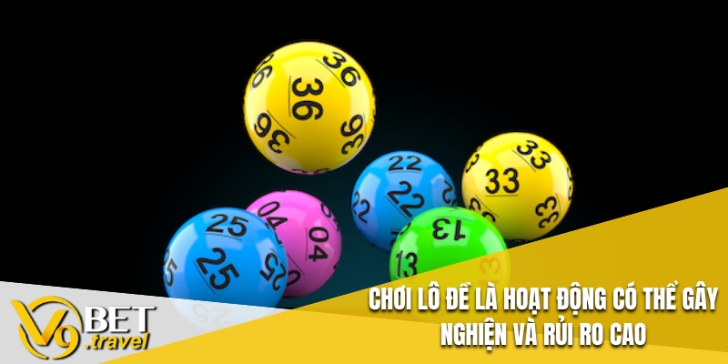 Chơi lô đề là hoạt động có thể gây nghiện và rủi ro cao