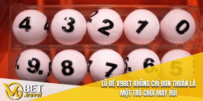 Lô đề V9BET không chỉ đơn thuần là một trò chơi may rủi