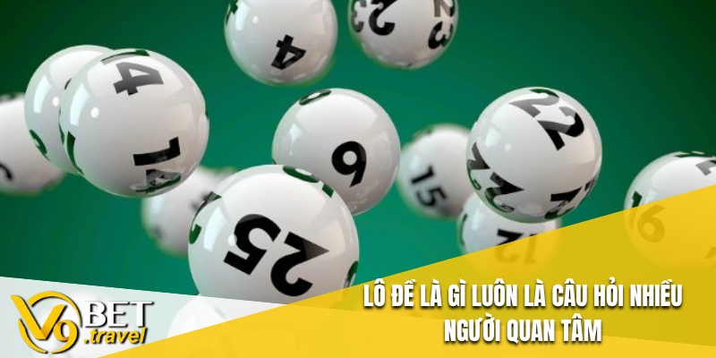 Lô đề là gì luôn là câu hỏi nhiều người quan tâm