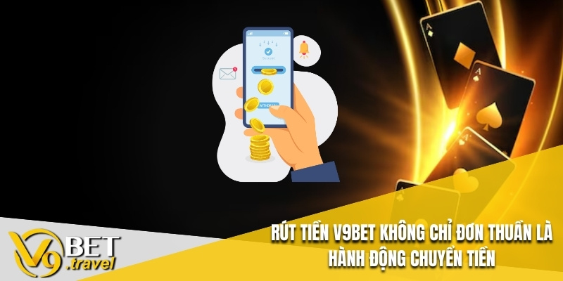 Rút tiền V9BET không chỉ đơn thuần là hành động chuyển tiền
