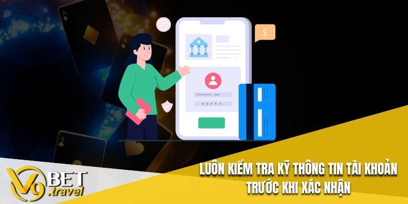 Luôn kiểm tra kỹ thông tin tài khoản trước khi xác nhận