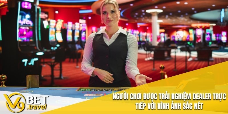 Người chơi được trải nghiệm dealer trực tiếp với hình ảnh sắc nét
