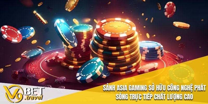 Sảnh Asia Gaming sở hữu công nghệ phát sóng trực tiếp chất lượng cao