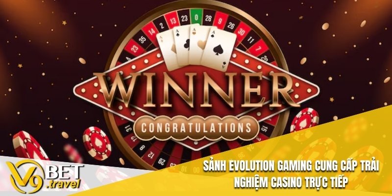 Sảnh Evolution Gaming cung cấp trải nghiệm casino trực tiếp