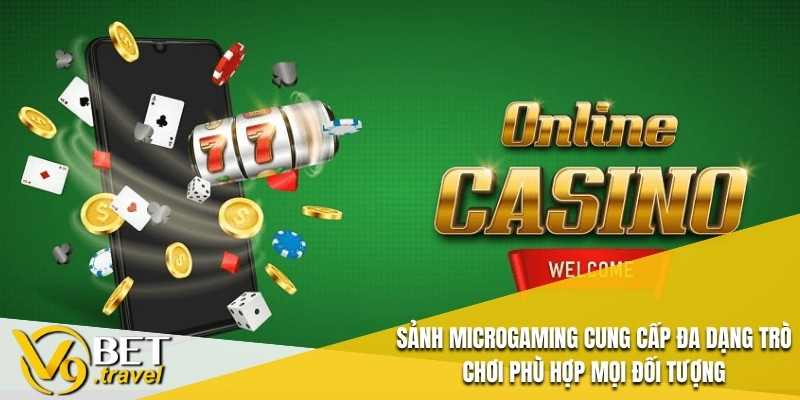Sảnh Microgaming cung cấp đa dạng trò chơi phù hợp mọi đối tượng