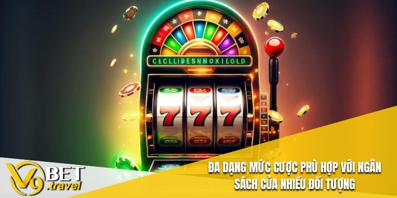 Đa dạng mức cược phù hợp với ngân sách của nhiều đối tượng