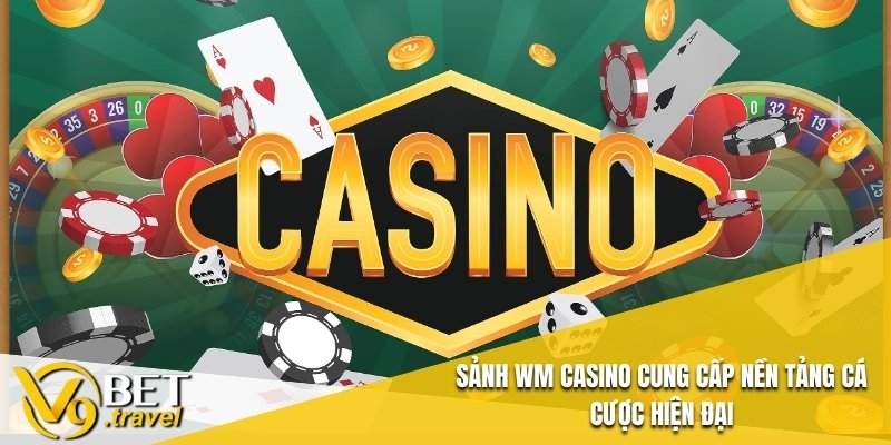 Sảnh Wm Casino cung cấp nền tảng cá cược hiện đại