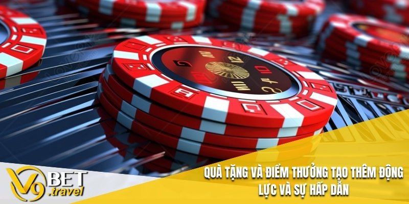 Quà tặng và điểm thưởng tạo thêm động lực và sự hấp dẫn