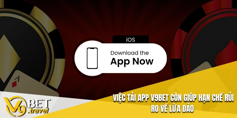 Việc tải app V9BET còn giúp hạn chế rủi ro về lừa đảo