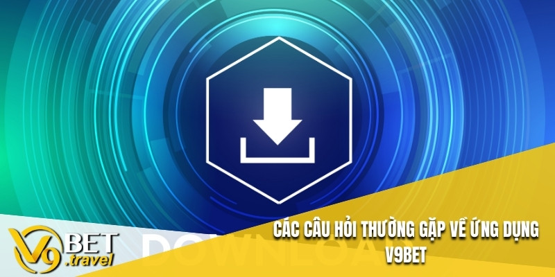 Các câu hỏi thường gặp về ứng dụng V9BET