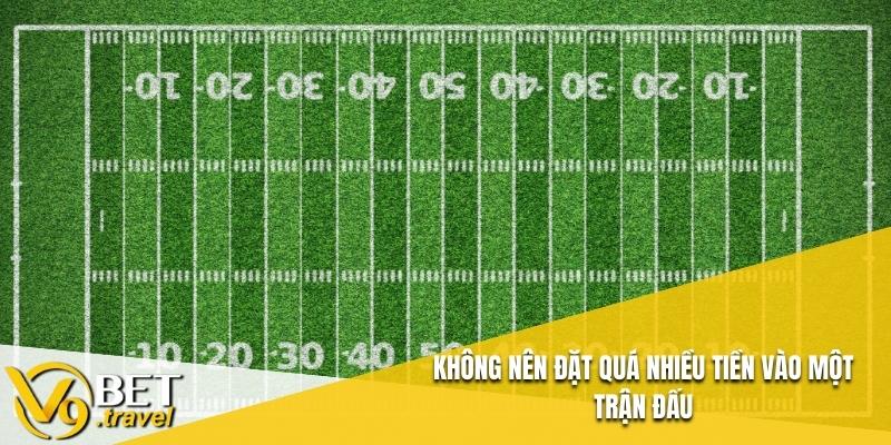 Không nên đặt quá nhiều tiền vào một trận đấu