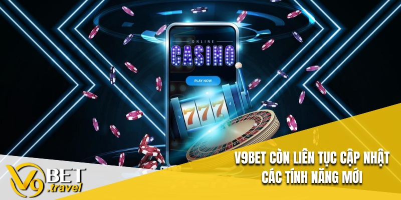 V9BET còn liên tục cập nhật các tính năng mới